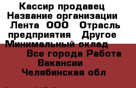 Кассир-продавец › Название организации ­ Лента, ООО › Отрасль предприятия ­ Другое › Минимальный оклад ­ 30 000 - Все города Работа » Вакансии   . Челябинская обл.